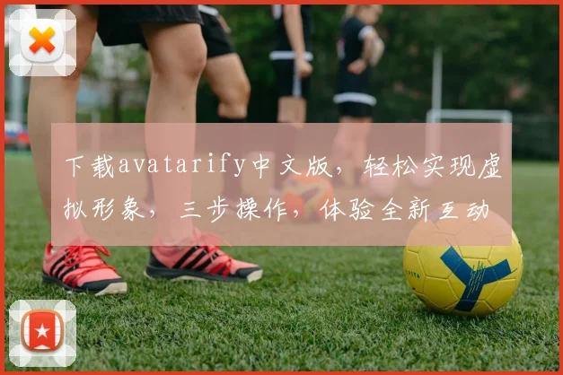 下载avatarify中文版，轻松实现虚拟形象，三步操作，体验全新互动