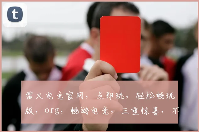 雷火电竞官网，点即玩，轻松畅玩版，org，畅游电竞，三重惊喜，不容错过